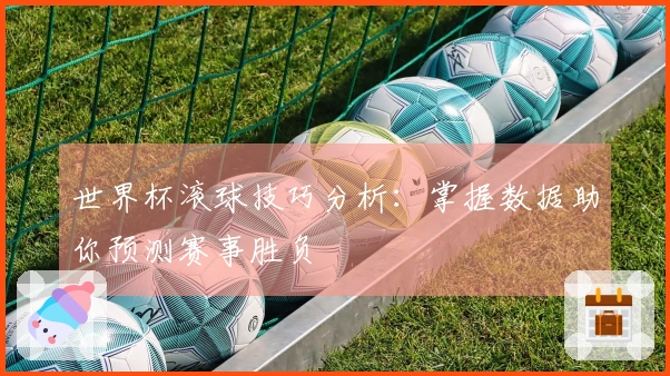 世界杯滚球技巧分析：掌握数据助你预测赛事胜负